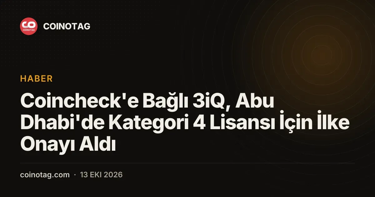 Coincheck'e Bağlı 3iQ, Abu Dhabi'de Kategori 4 Lisansı İçin İlke Onayı Aldı