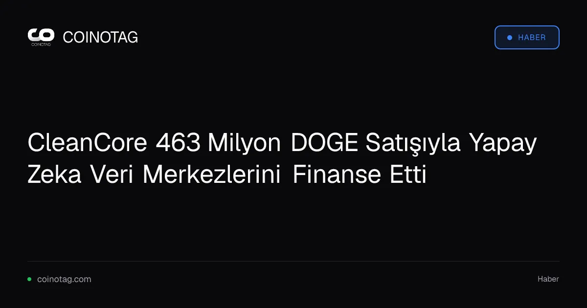 CleanCore, 463 milyon DOGE satarak AI veri merkezlerine 33,4 milyon dolar sağladı