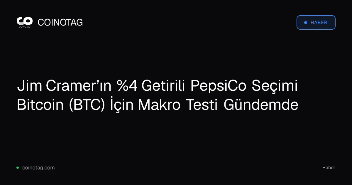 Jim Cramer'ın PepsiCo önerisi Bitcoin için makro test oluşturuyor