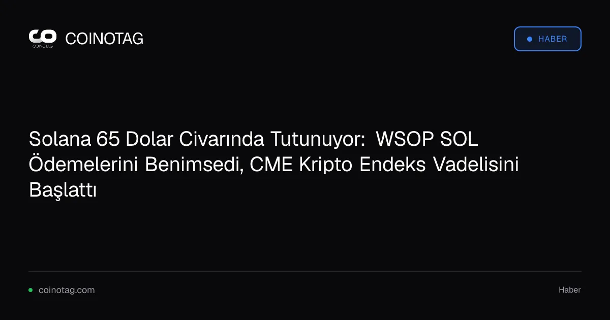 Solana 65 Dolar Civarında Tutunuyor: WSOP SOL Ödemelerini Benimsedi, CME Kripto Endeks Vadelisini Başlattı