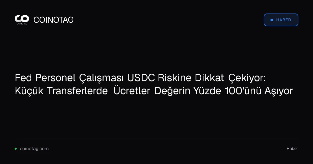 Fed raporu USDC küçük transferlerinde ücretlerin değerin %100'ünü aştığını ortaya koydu