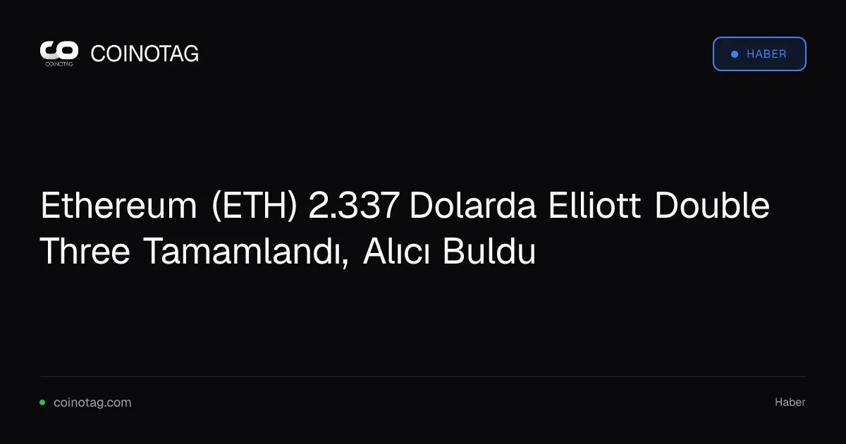 Ethereum (ETH) 2.337 dolarda alıcı buldu, açık pozisyon 33,5 milyar dolara ulaştı