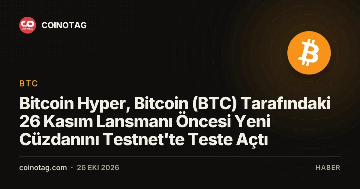 Bitcoin Hyper, Bitcoin (BTC) Tarafındaki 26 Kasım Lansmanı Öncesi Yeni Cüzdanını Testnet'te Teste Açtı