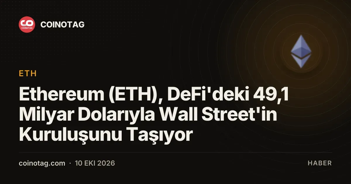 Ethereum blokzinciri 49,1 milyar dolarlik DeFi degeriyle kurumsal devleri agirliyor