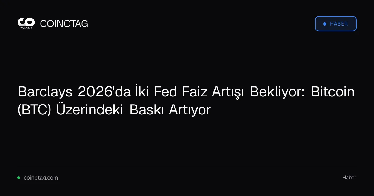 Barclays, Eylül ve Aralık 2026'da iki Fed faiz artışı öngörüyor