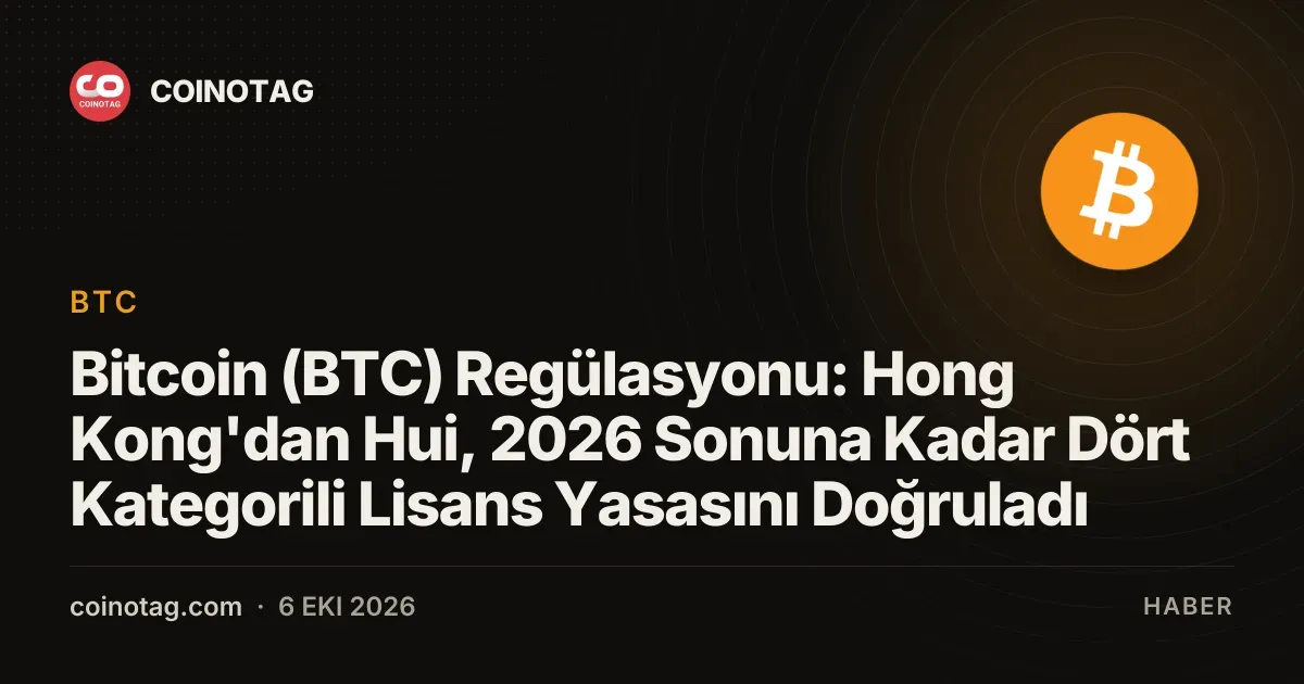 Bitcoin (BTC) Regülasyonu: Hong Kong'dan Hui, 2026 Sonuna Kadar Dört Kategorili Lisans Yasasını Doğruladı