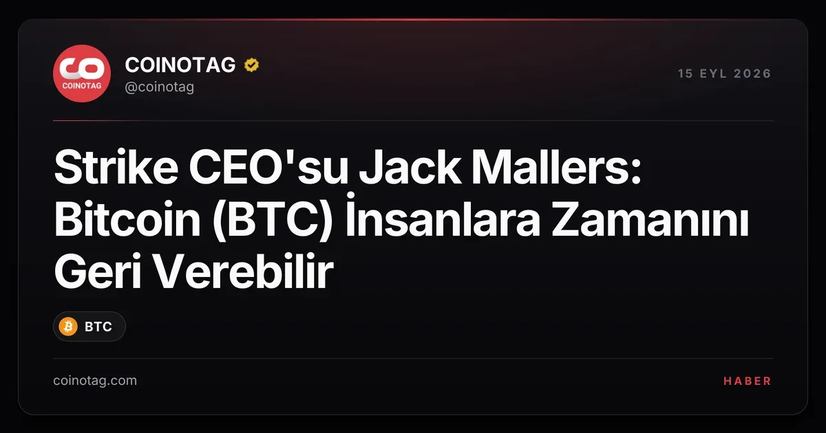 Strike CEO'su Jack Mallers: Bitcoin (BTC) İnsanlara Zamanını Geri Verebilir