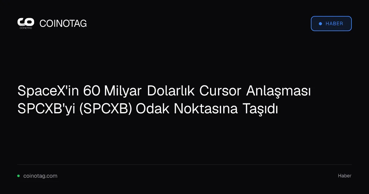 SpaceX'in 60 Milyar Dolarlık Cursor Anlaşması SPCXB'yi (SPCXB) Odak Noktasına Taşıdı