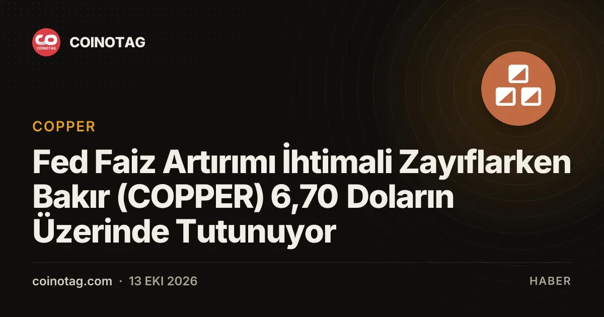Bakır fiyatları 6,70 dolar seviyesini korurken Fed faiz kararı bekleniyor