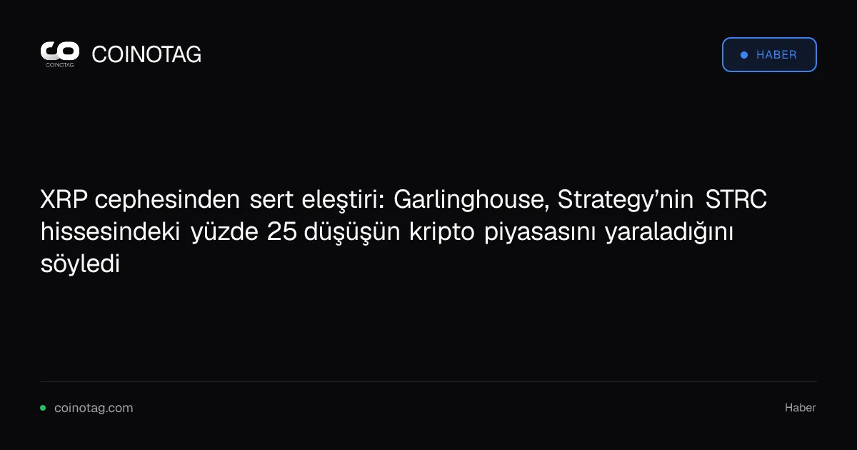 XRP cephesinden sert eleştiri: Garlinghouse, Strategy’nin STRC hissesindeki yüzde 25 düşüşün kripto piyasasını yaraladığını söyledi