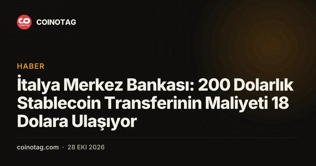İtalya Merkez Bankası: 200 Dolarlık Stablecoin Transferinin Maliyeti 18 Dolara Ulaşıyor