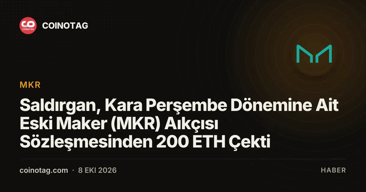 Saldırgan, Kara Perşembe Dönemine Ait Eski Maker (MKR) Aıkçısı Sözleşmesinden 200 ETH Çekti