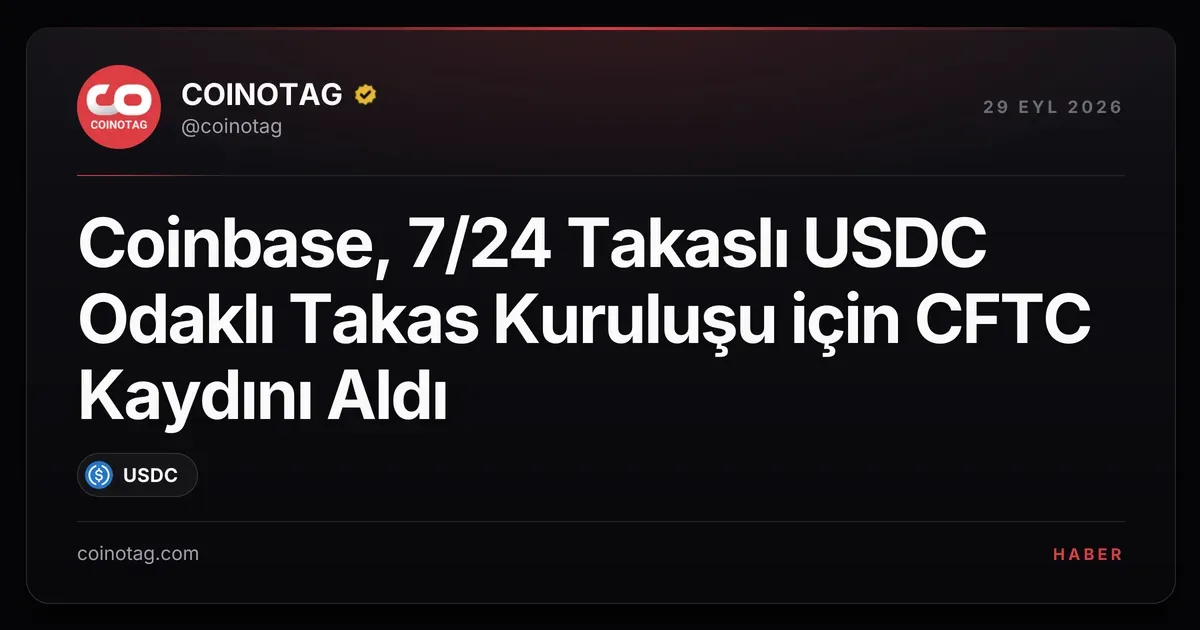 Coinbase Clearing, CFTC'den USDC teminatlı 7/24 DCO kaydı aldı