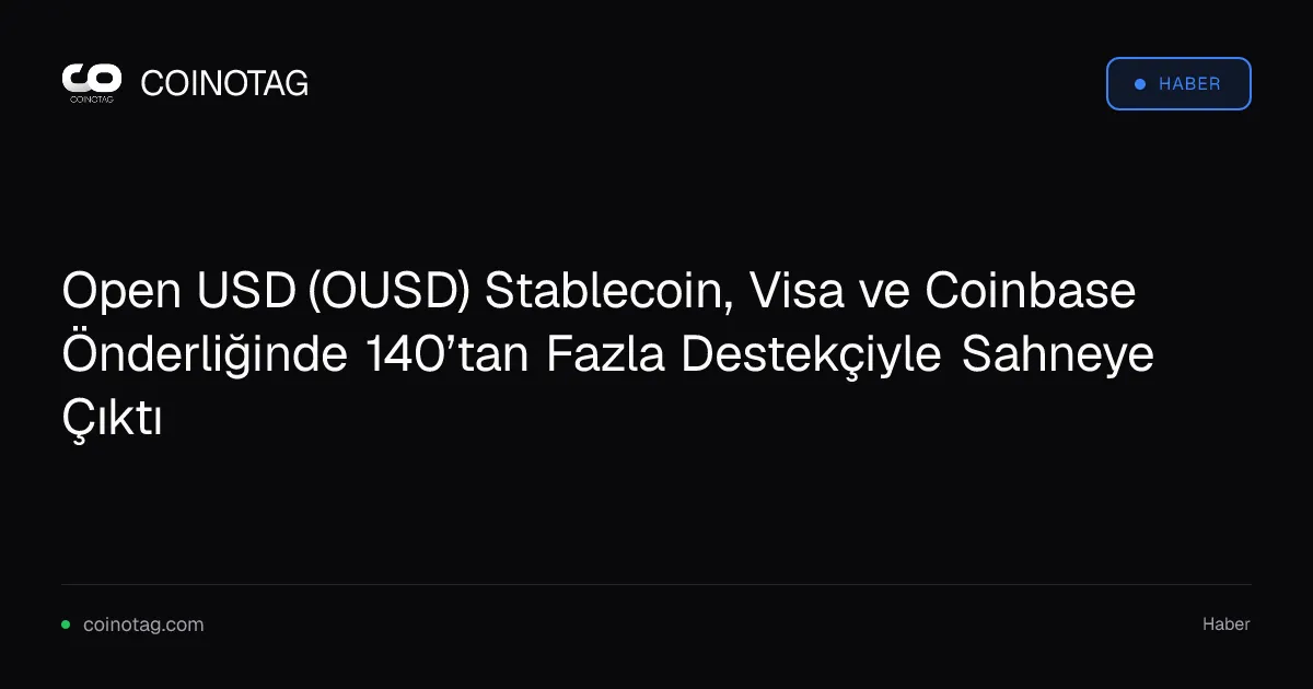 Open USD (OUSD) Stablecoin, Visa ve Coinbase Önderliğinde 140’tan Fazla Destekçiyle Sahneye Çıktı