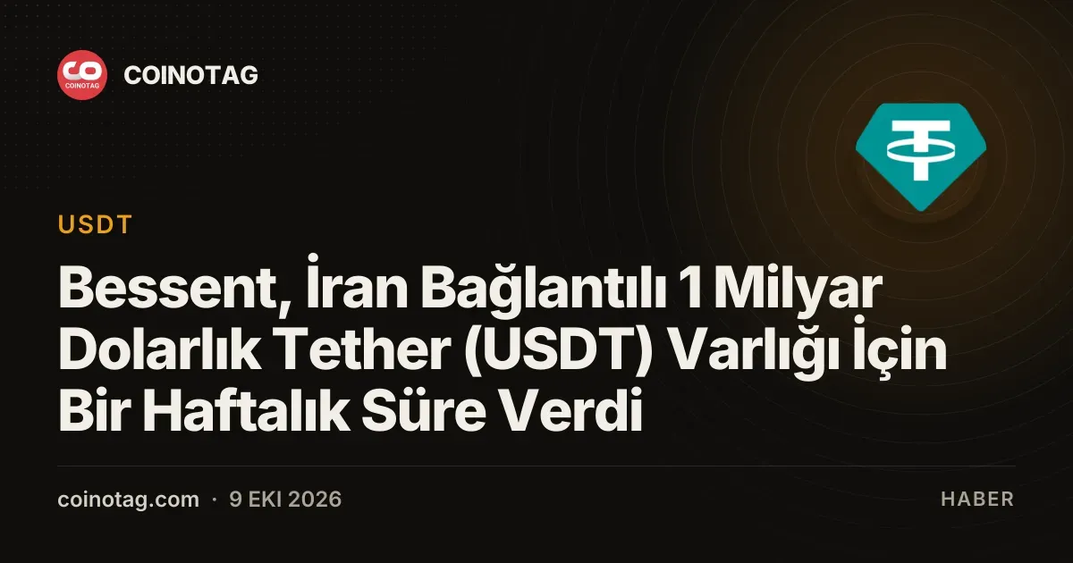 Bessent, İran Bağlantılı 1 Milyar Dolarlık Tether (USDT) Varlığı İçin Bir Haftalık Süre Verdi
