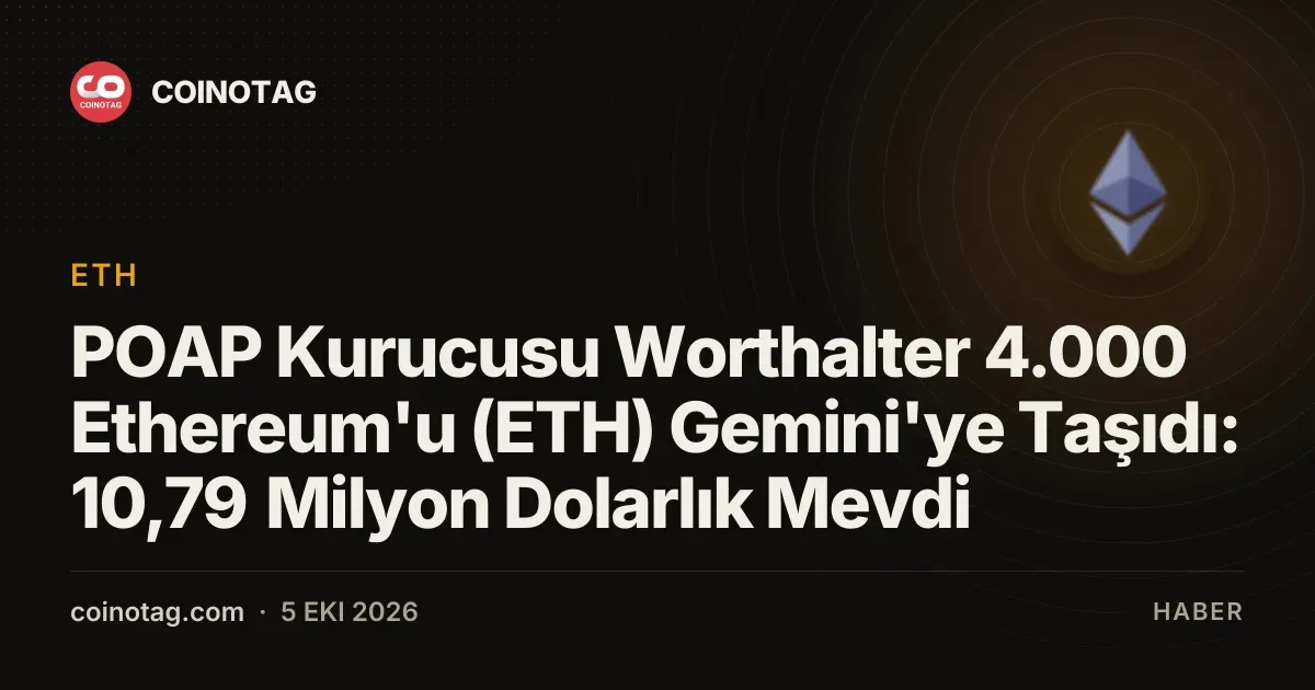 POAP Kurucusu Worthalter 4.000 Ethereum'u (ETH) Gemini'ye Taşıdı: 10,79 Milyon Dolarlık Mevdi