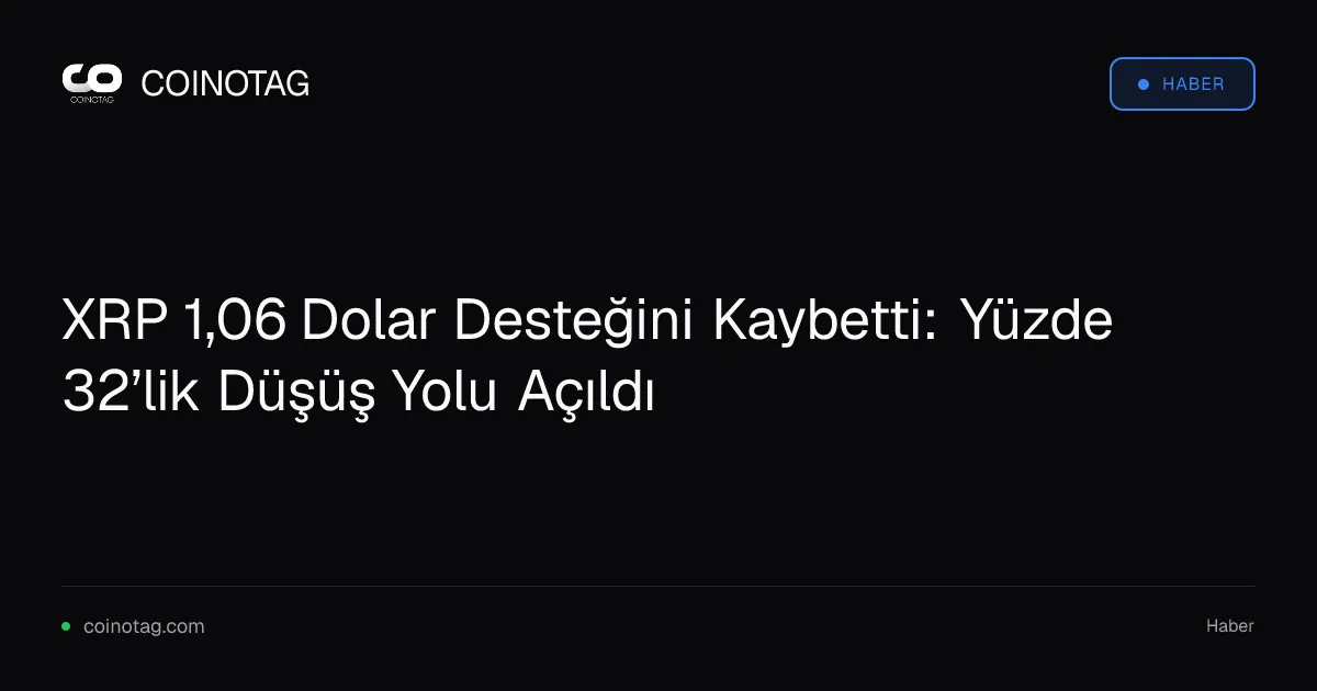 XRP 1,06 Dolar Desteğini Kaybetti: Yüzde 32’lik Düşüş Yolu Açıldı