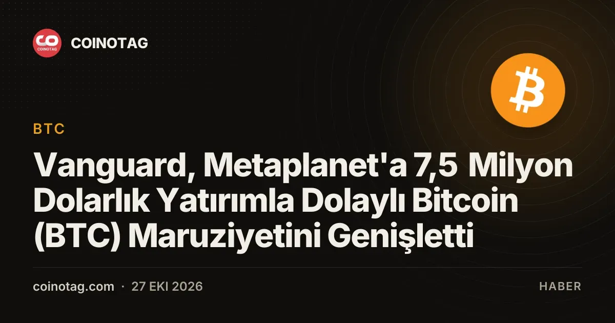 Vanguard, Metaplanet'a 7,5 Milyon Dolarlık Yatırımla Dolaylı Bitcoin (BTC) Maruziyetini Genişletti