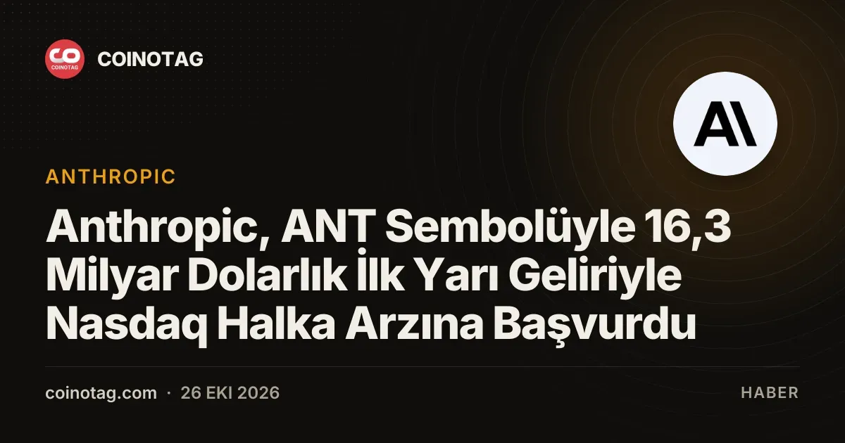 Anthropic, ANT Sembolüyle 16,3 Milyar Dolarlık İlk Yarı Geliriyle Nasdaq Halka Arzına Başvurdu