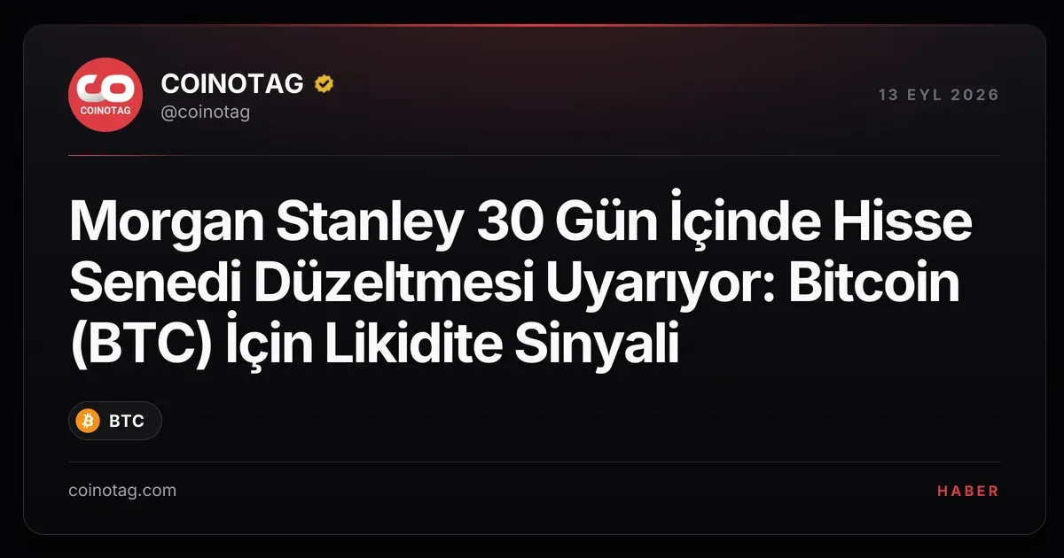Morgan Stanley, hisse düzeltmesiyle birlikte Bitcoin için likidite sinyali veriyor