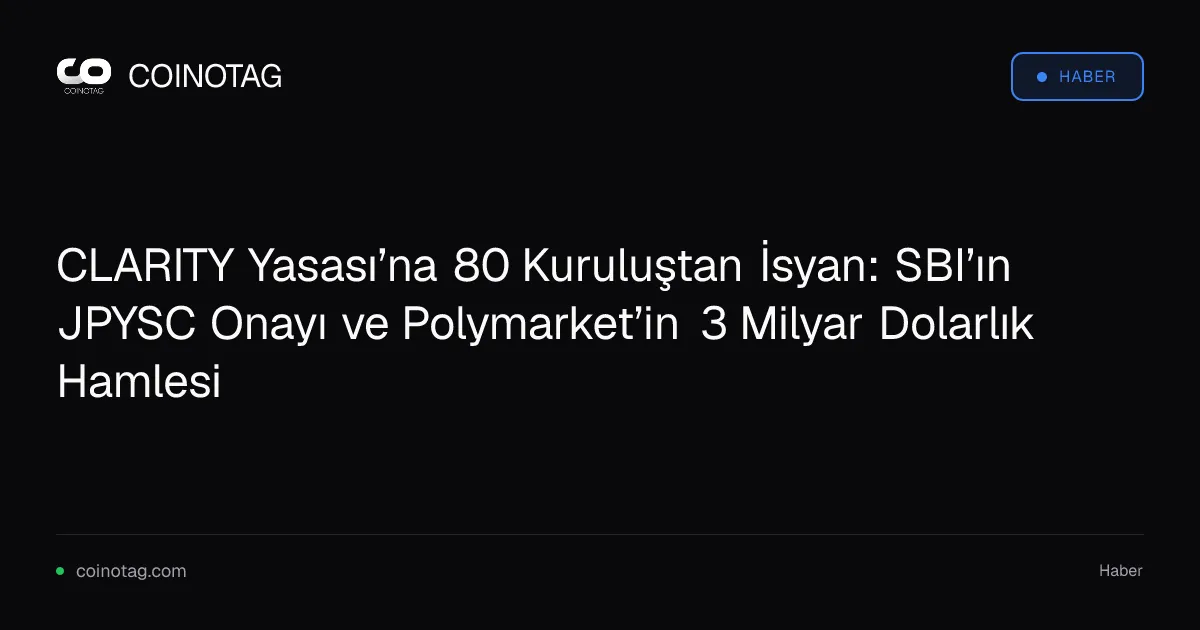 CLARITY Yasası’na 80 Kuruluştan İsyan: SBI’ın JPYSC Onayı ve Polymarket’in 3 Milyar Dolarlık Hamlesi