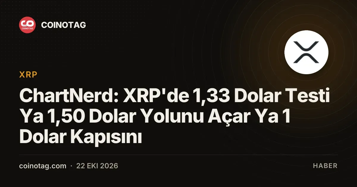 ChartNerd: XRP'de 1,33 Dolar Testi Ya 1,50 Dolar Yolunu Açar Ya 1 Dolar Kapısını