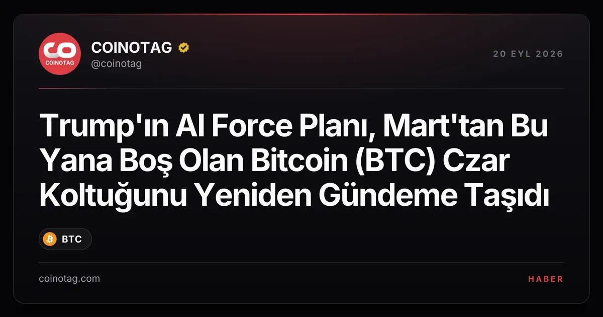 Trump'ın AI Force Planı, Mart'tan Bu Yana Boş Olan Bitcoin (BTC) Czar Koltuğunu Yeniden Gündeme Taşıdı