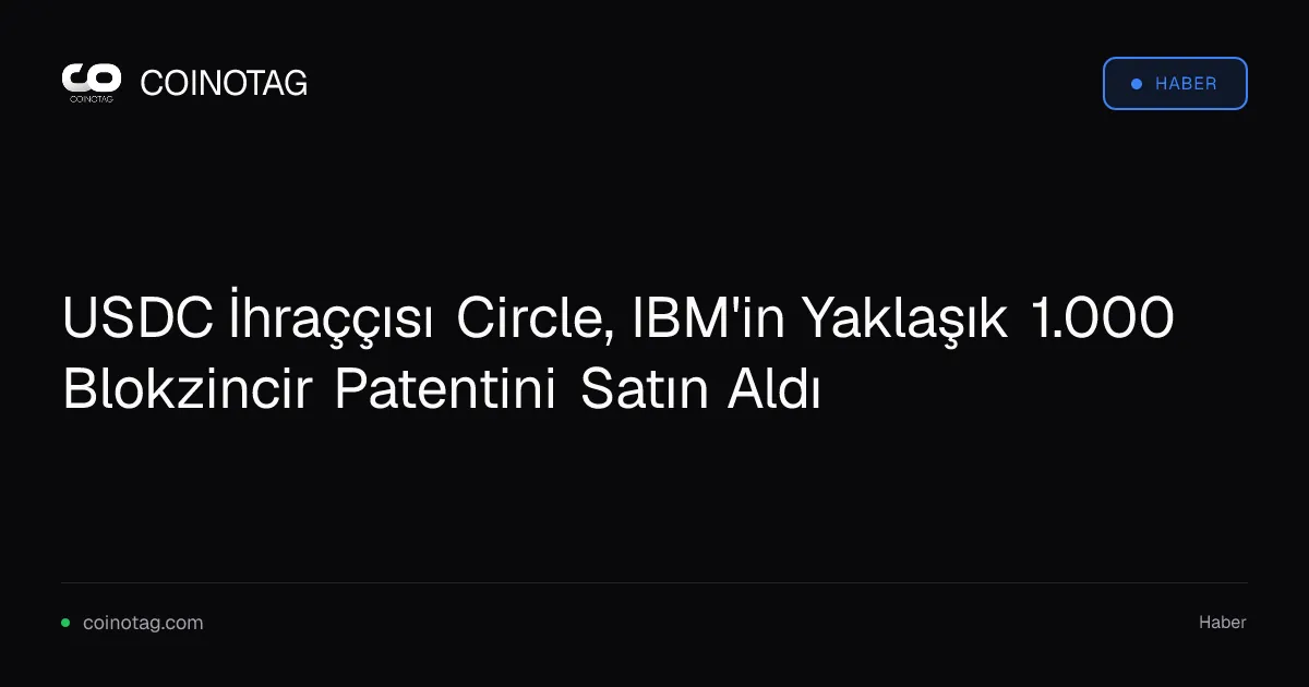 USDC İhraççısı Circle, IBM'in Yaklaşık 1.000 Blokzincir Patentini Satın Aldı