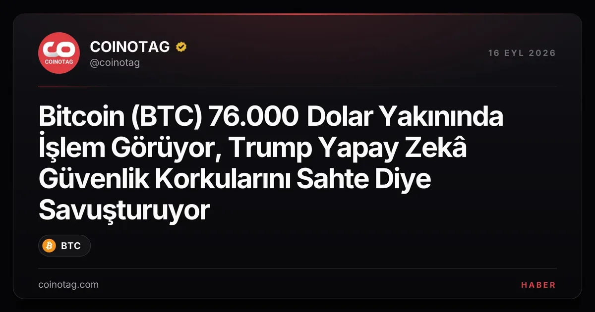 Bitcoin 76.000 dolara yakın işlem görürken Trump yapay zeka korkularını reddetti
