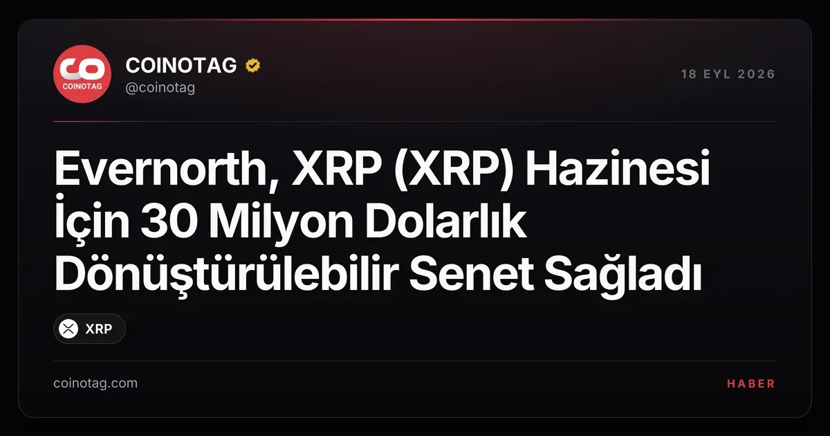 Evernorth, XRP (XRP) Hazinesi İçin 30 Milyon Dolarlık Dönüştürülebilir Senet Sağladı