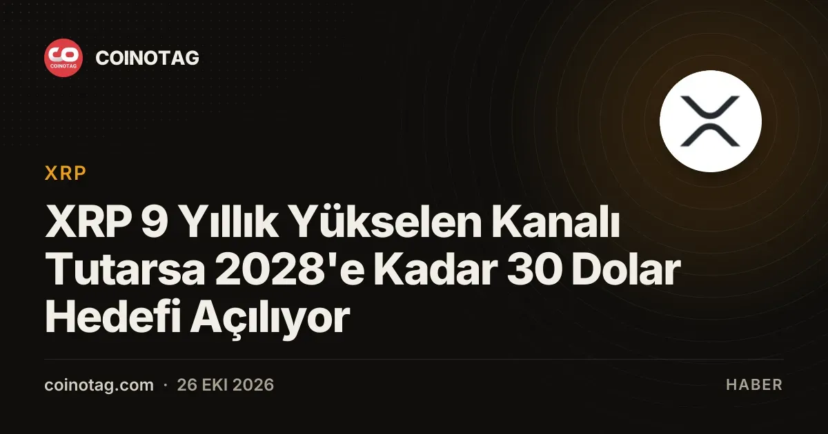 XRP 9 Yıllık Yükselen Kanalı Tutarsa 2028'e Kadar 30 Dolar Hedefi Açılıyor