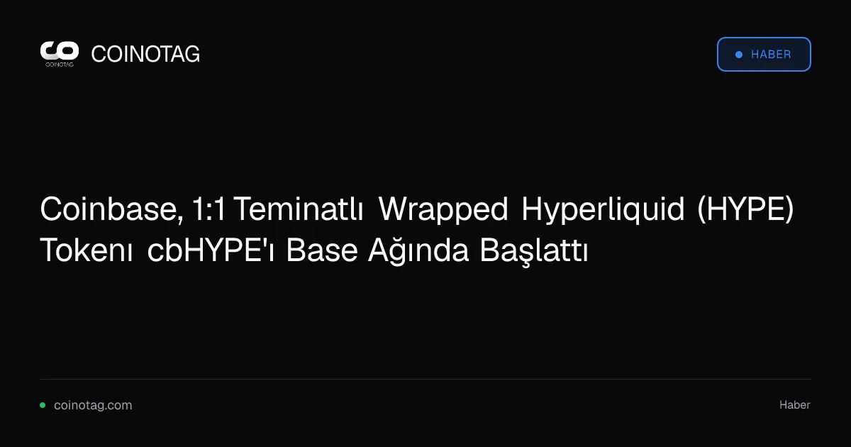 Coinbase, 1:1 Teminatlı Wrapped Hyperliquid (HYPE) Tokenı cbHYPE'ı Base Ağında Başlattı