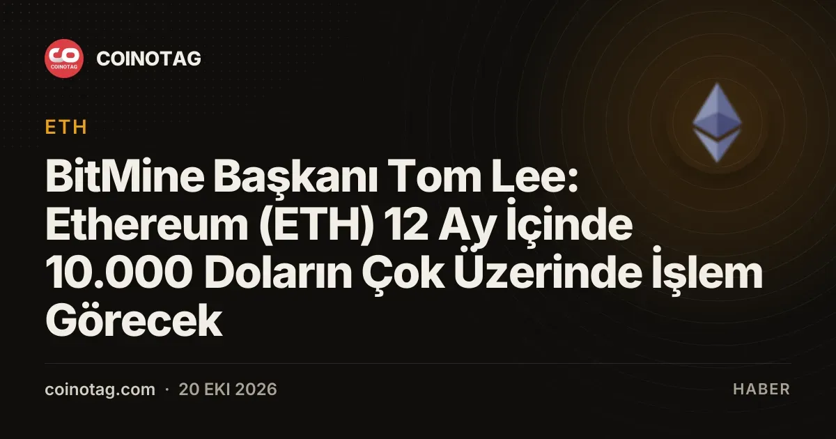 BitMine Başkanı Tom Lee: Ethereum (ETH) 12 Ay İçinde 10.000 Doların Çok Üzerinde İşlem Görecek