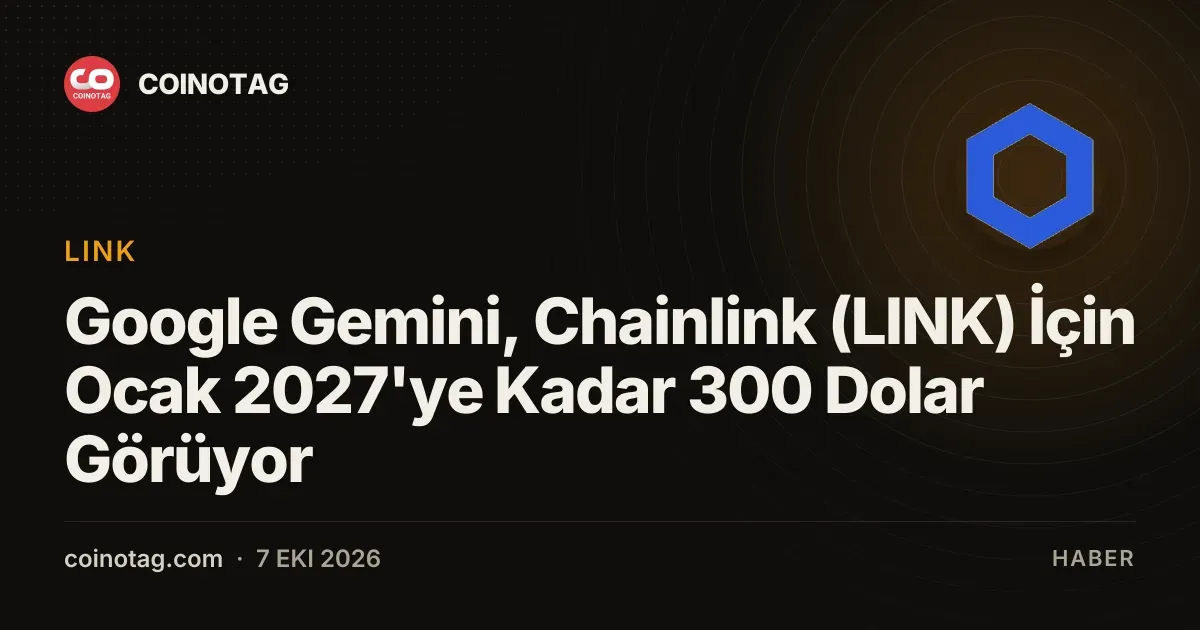 Google Gemini, Chainlink (LINK) için 2027'de 300 dolar tahmin ediyor