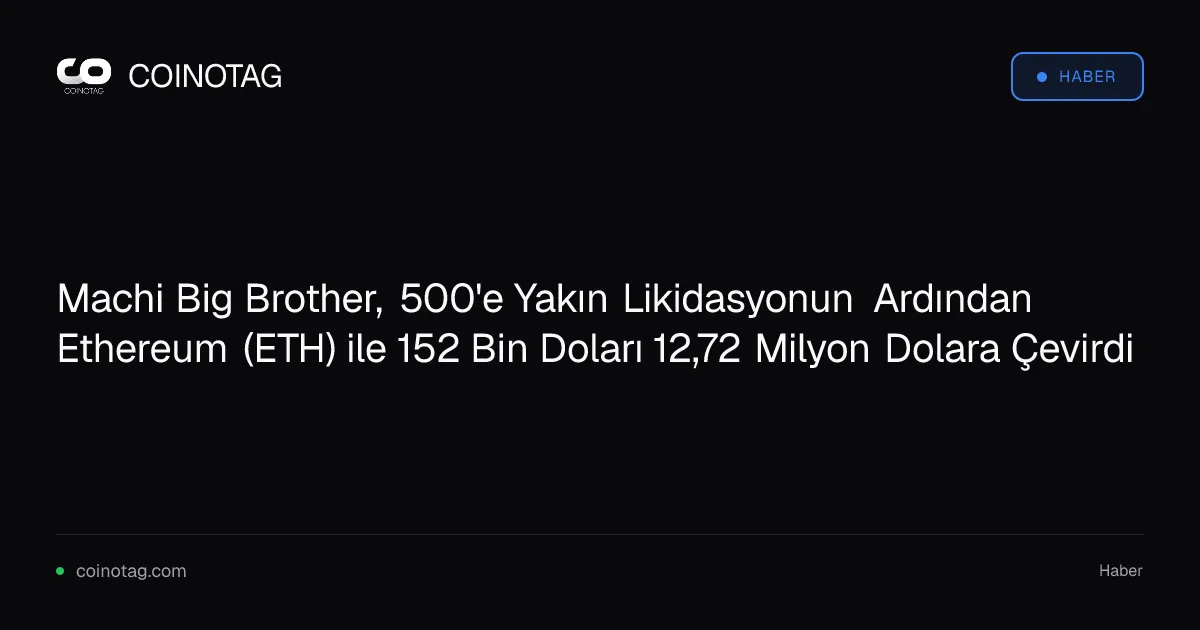 Machi Big Brother, 500'e Yakın Likidasyonun Ardından Ethereum (ETH) ile 152 Bin Doları 12,72 Milyon Dolara Çevirdi