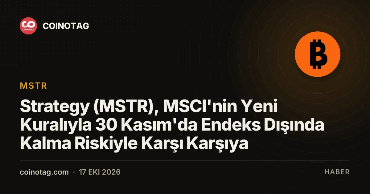 Strategy (MSTR), MSCI'nin Yeni Kuralıyla 30 Kasım'da Endeks Dışında Kalma Riskiyle Karşı Karşıya