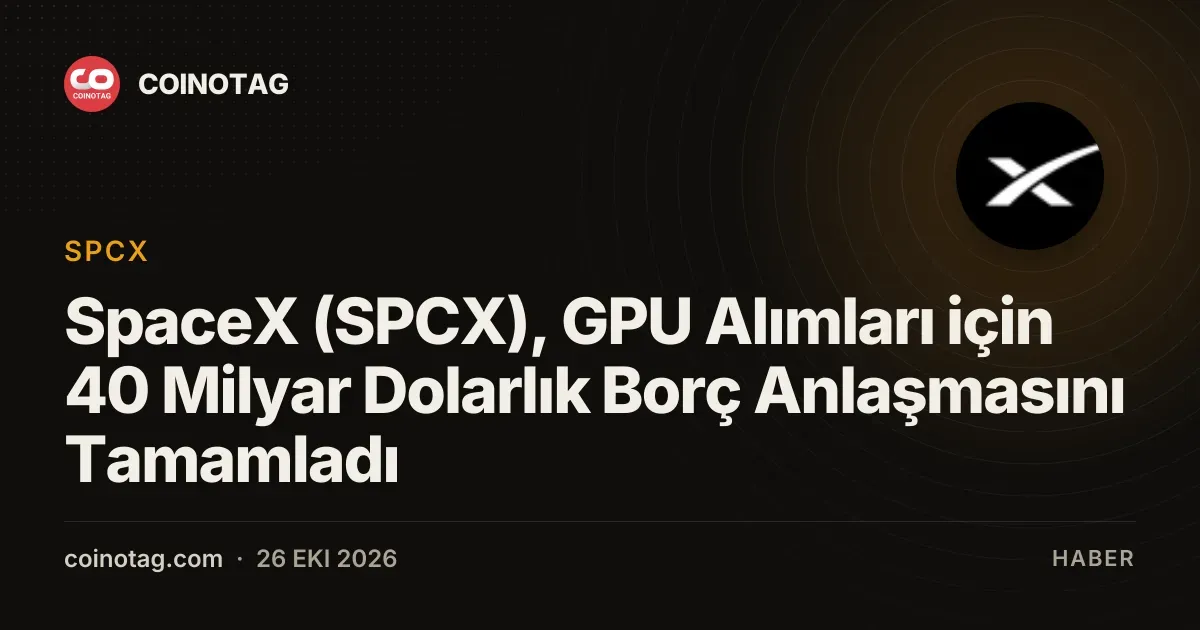 SpaceX (SPCX), GPU Alımları için 40 Milyar Dolarlık Borç Anlaşmasını Tamamladı