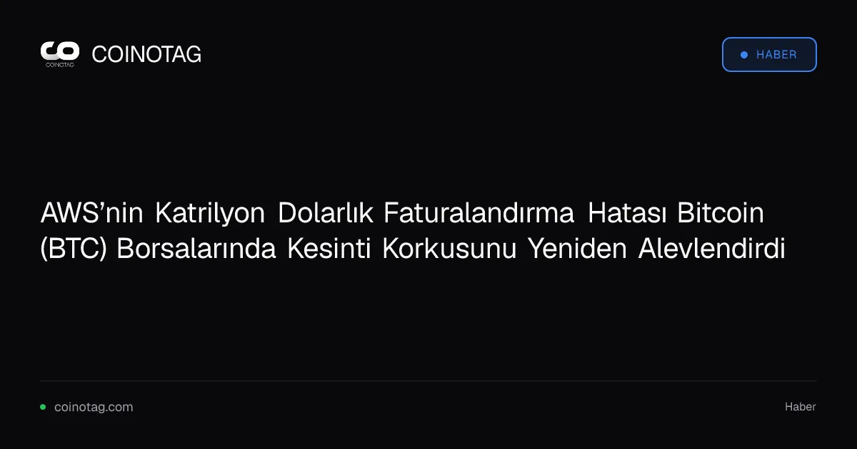 AWS’nin Katrilyon Dolarlık Faturalandırma Hatası Bitcoin (BTC) Borsalarında Kesinti Korkusunu Yeniden Alevlendirdi