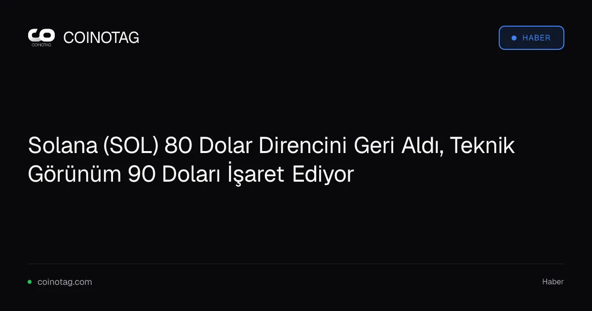 Solana (SOL) 80 Dolar Direncini Geri Aldı, Teknik Görünüm 90 Doları İşaret Ediyor