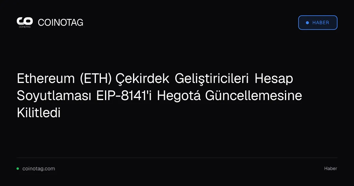 Ethereum (ETH) Çekirdek Geliştiricileri Hesap Soyutlaması EIP-8141'i Hegotá Güncellemesine Kilitledi