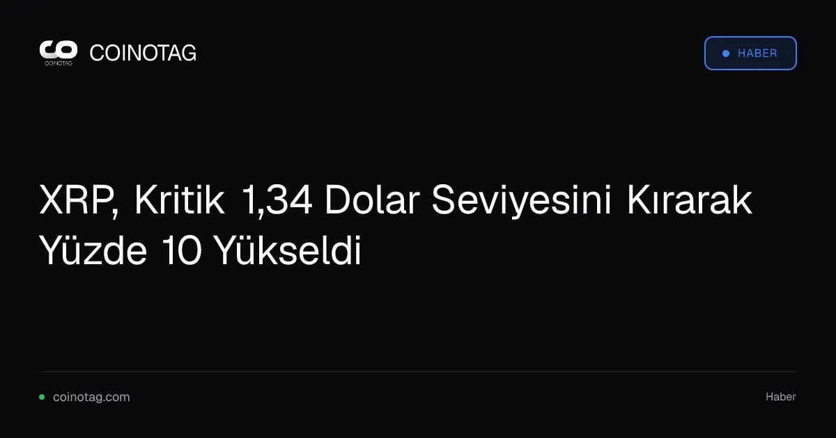 XRP, 1,34 dolarlık direnci aşarak 1,40 dolara yükseldi