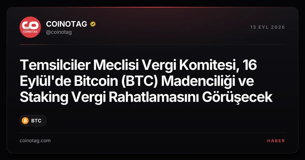 Temsilciler Meclisi, 16 Eylül'de Bitcoin madenciliği ve staking için vergi düzenlemelerini tartışacak
