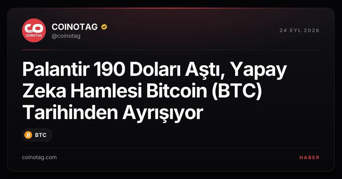 Palantir 190 Doları Aştı, Yapay Zeka Hamlesi Bitcoin (BTC) Tarihinden Ayrışıyor