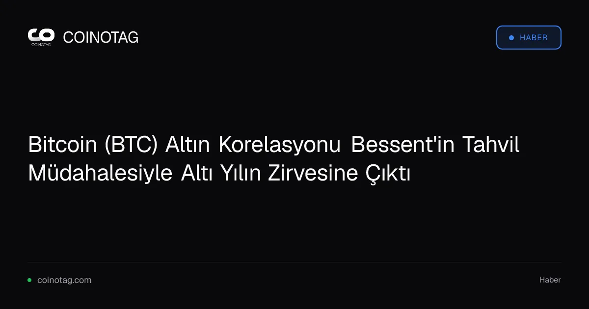 Bitcoin (BTC) Altın Korelasyonu Bessent'in Tahvil Müdahalesiyle Altı Yılın Zirvesine Çıktı