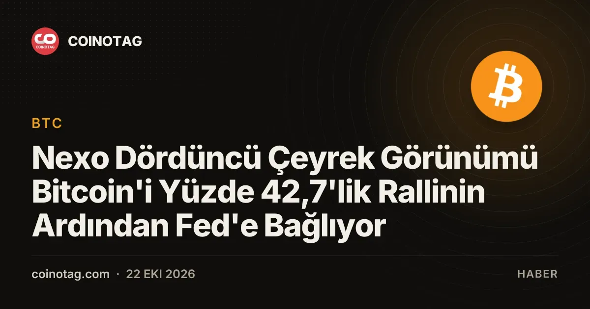 Nexo raporu yuzde 42,7'lik artis sonrasi Fed ve enflasyona isaret ediyor