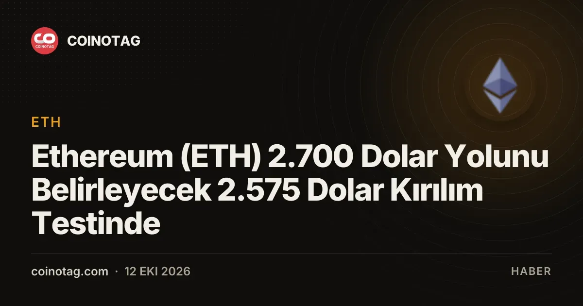 Ethereum kritik 2575 dolar esiginde ve 2530 dolardan islem goruyor