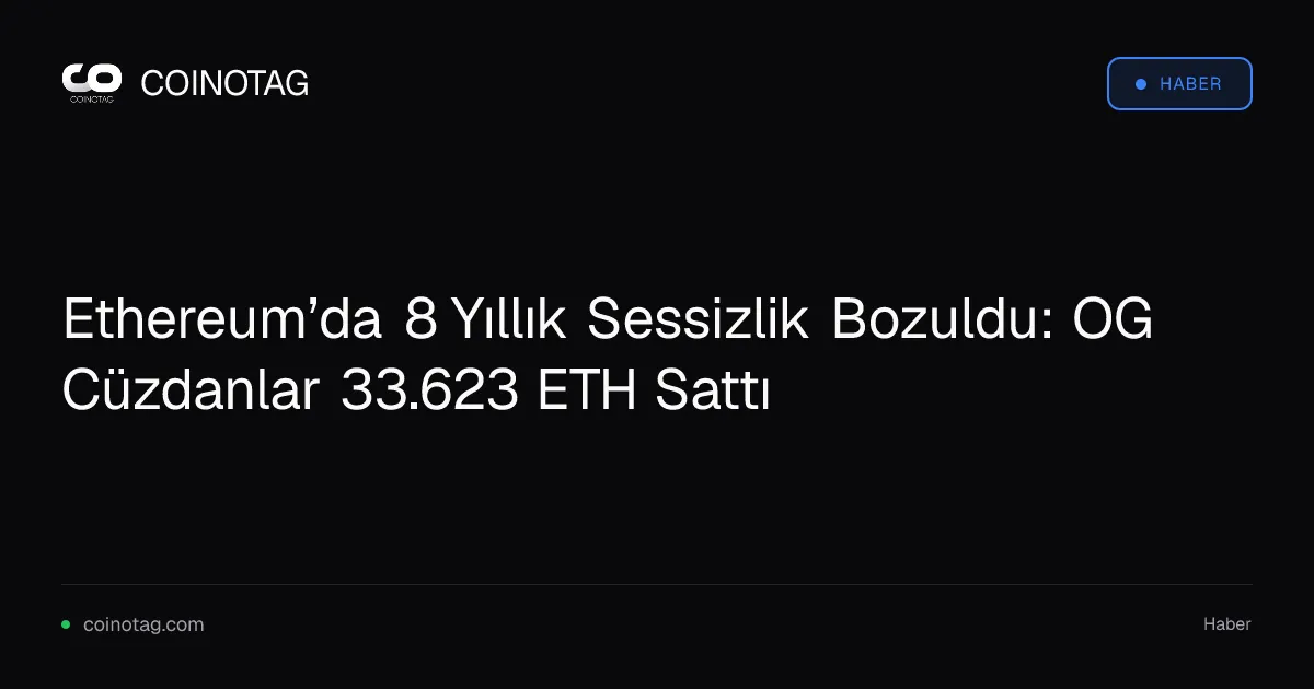 Ethereum’da 8 Yıllık Sessizlik Bozuldu: OG Cüzdanlar 33.623 ETH Sattı