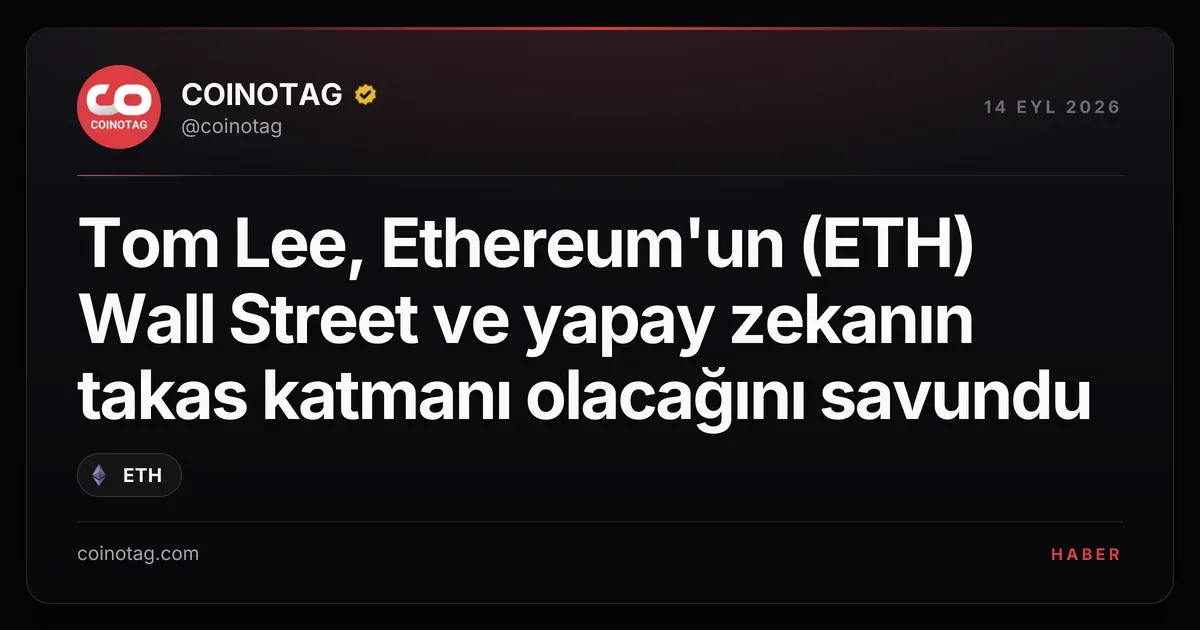 Tom Lee, Ethereum'un (ETH) Wall Street ve yapay zekanın takas katmanı olacağını savundu