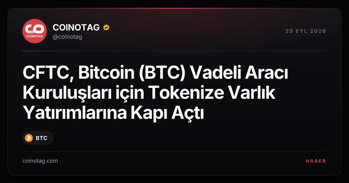 CFTC, vadeli aracılar için tokenize varlık yatırımlarını onayladı