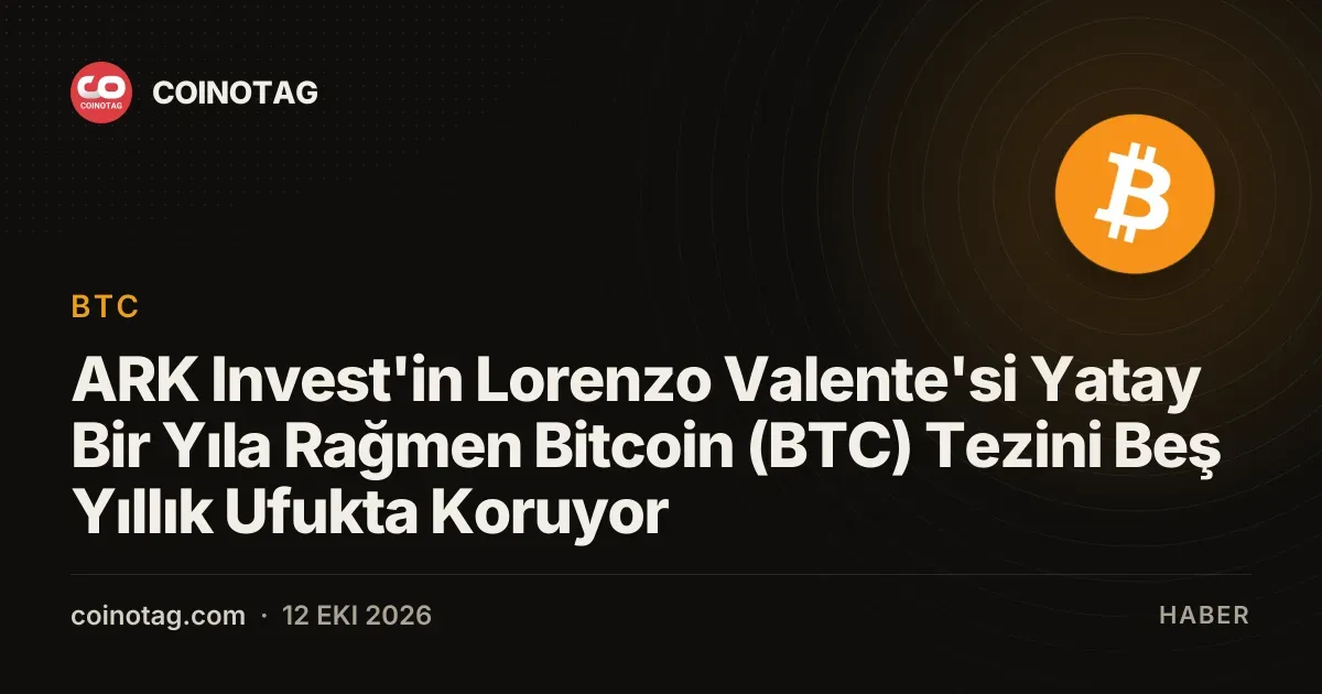 ARK Invest'in Lorenzo Valente'si Yatay Bir Yıla Rağmen Bitcoin (BTC) Tezini Beş Yıllık Ufukta Koruyor